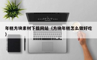 沂源年糕方块素材下载网站（方块年糕怎么做好吃）