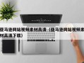 沂源亚马逊网站视频素材高清（亚马逊网站视频素材高清下载）