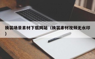 沂源换装场景素材下载网站（换装素材视频无水印）