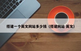 沂源搭建一个英文网站多少钱（搭建网站 英文）